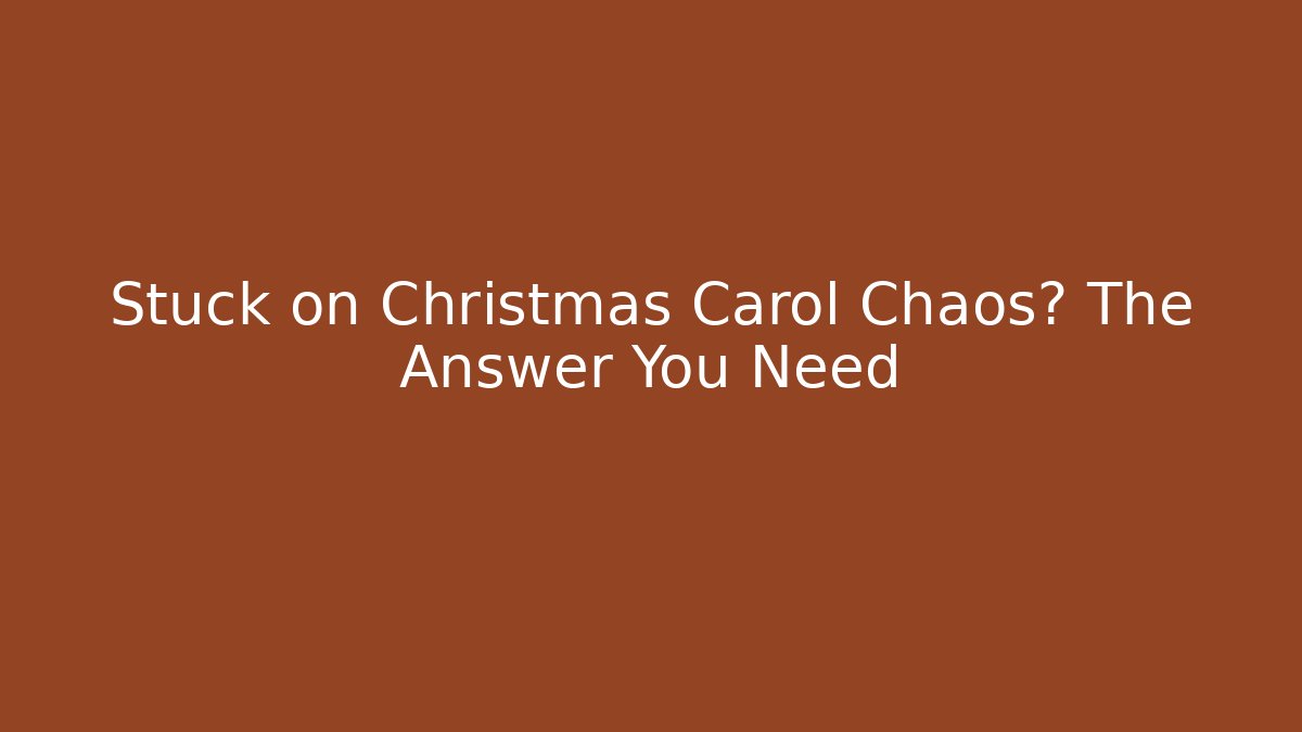 Stuck on Christmas Carol Chaos? The Answer You Need