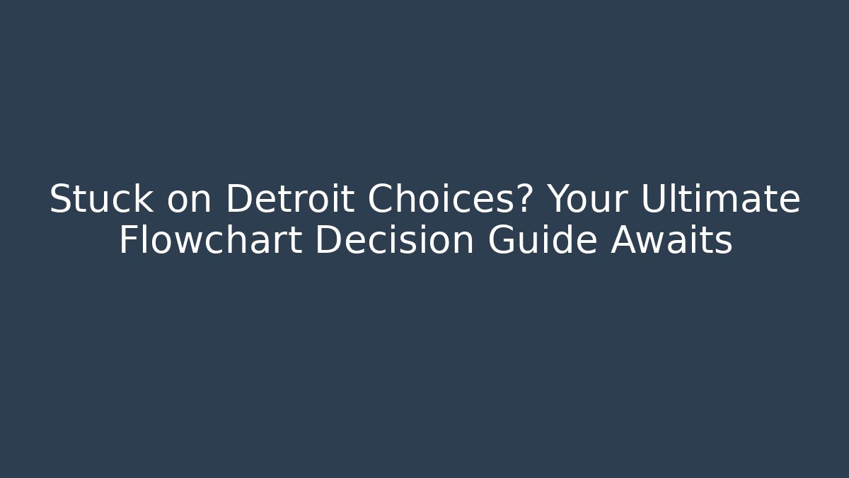 Stuck on Detroit Choices? Your Ultimate Flowchart Decision Guide Awaits
