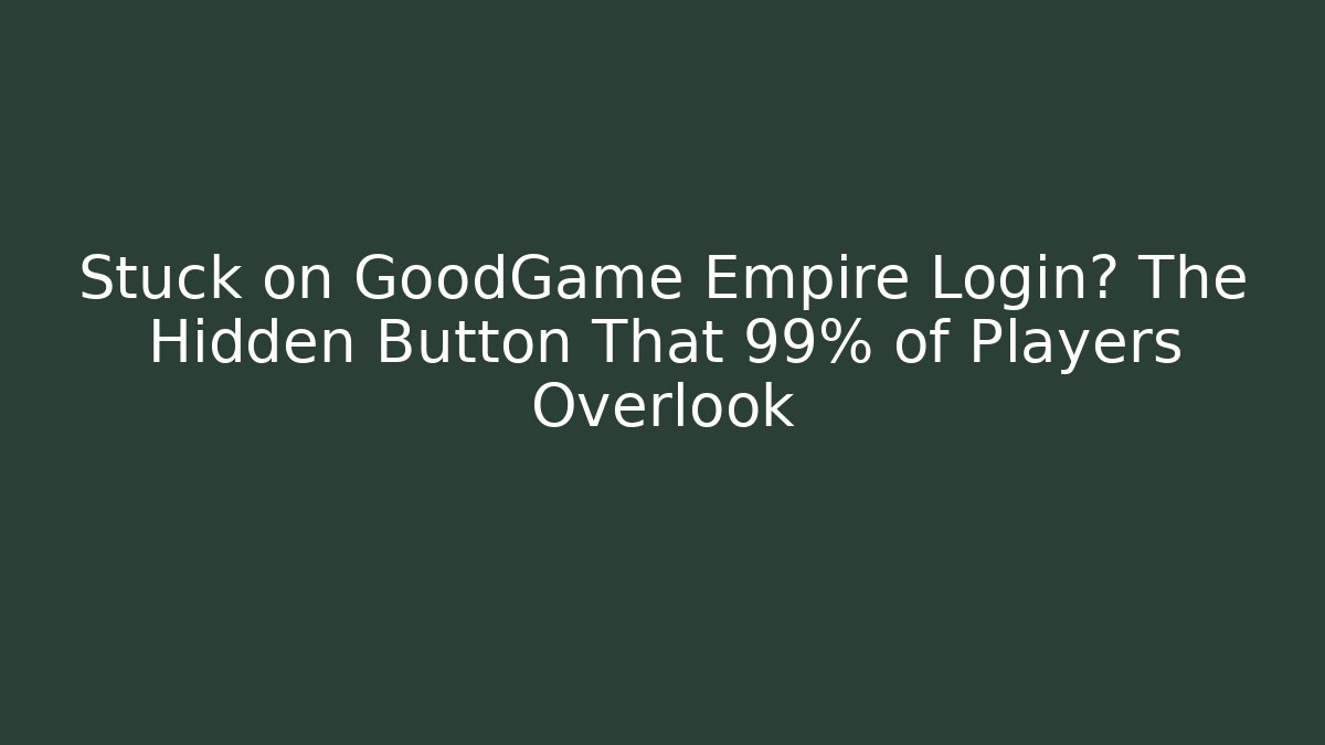 Stuck on GoodGame Empire Login? The Hidden Button That 99% of Players Overlook