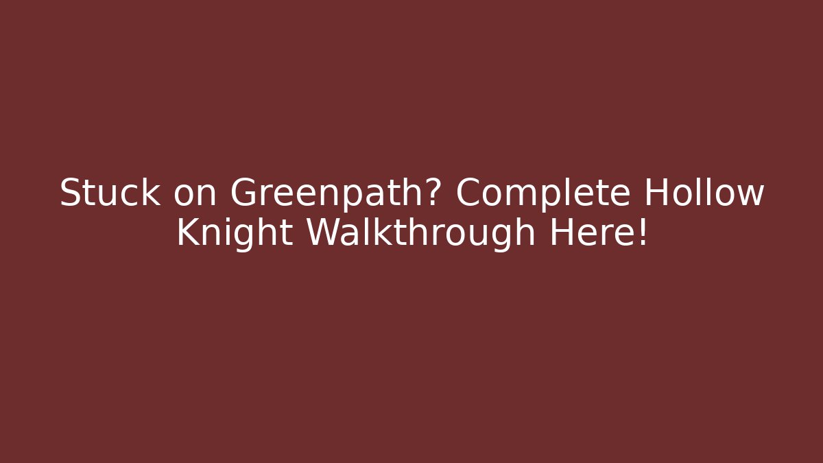 Stuck on Greenpath? Complete Hollow Knight Walkthrough Here! - Critter Realm