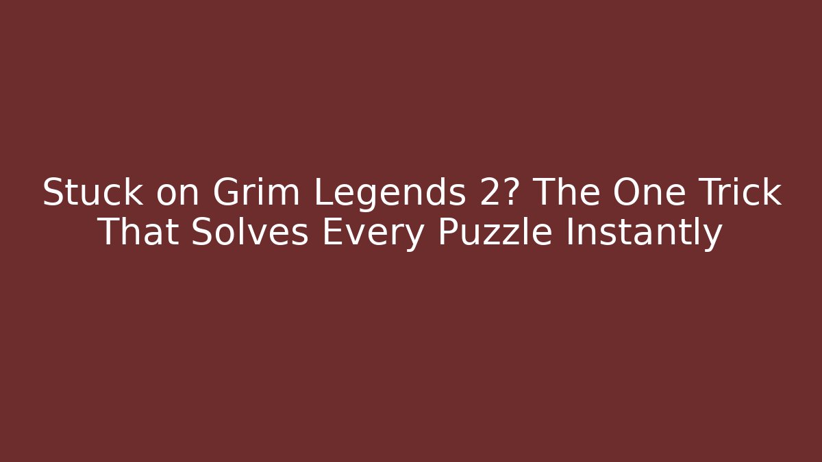 Stuck on Grim Legends 2? The One Trick That Solves Every Puzzle Instantly
