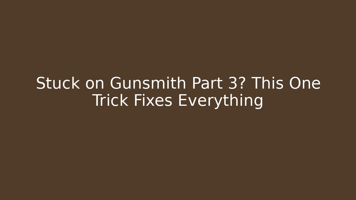 Stuck on Gunsmith Part 3? This One Trick Fixes Everything - Critter Realm