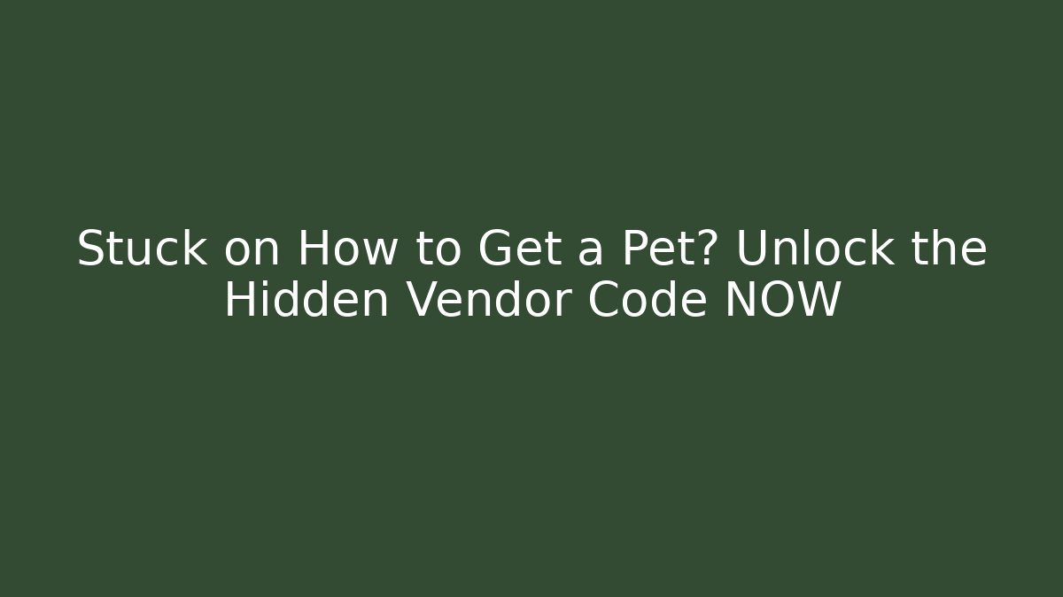 Stuck on How to Get a Pet? Unlock the Hidden Vendor Code NOW
