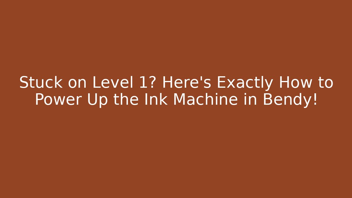 Stuck on Level 1? Here's Exactly How to Power Up the Ink Machine in Bendy!