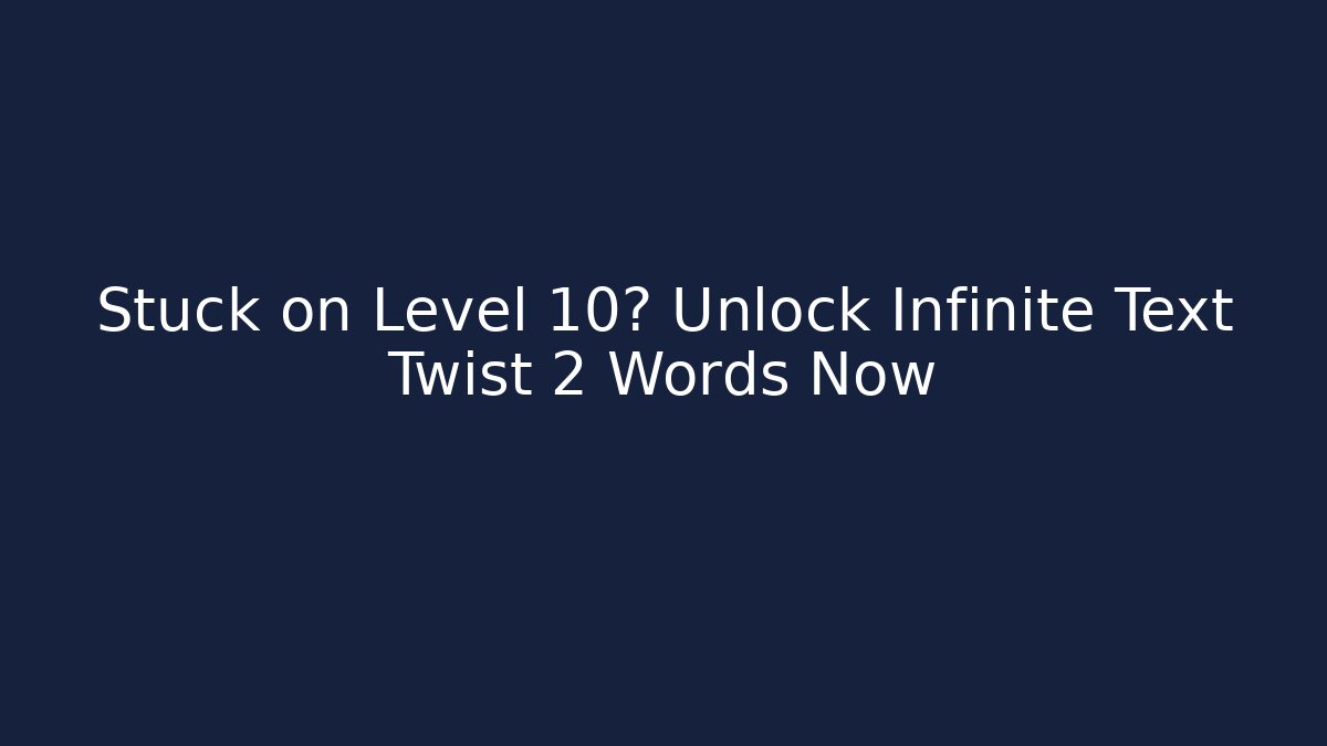 Stuck on Level 10? Unlock Infinite Text Twist 2 Words Now - Critter Realm