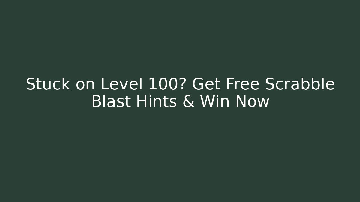 Stuck on Level 100? Get Free Scrabble Blast Hints & Win Now