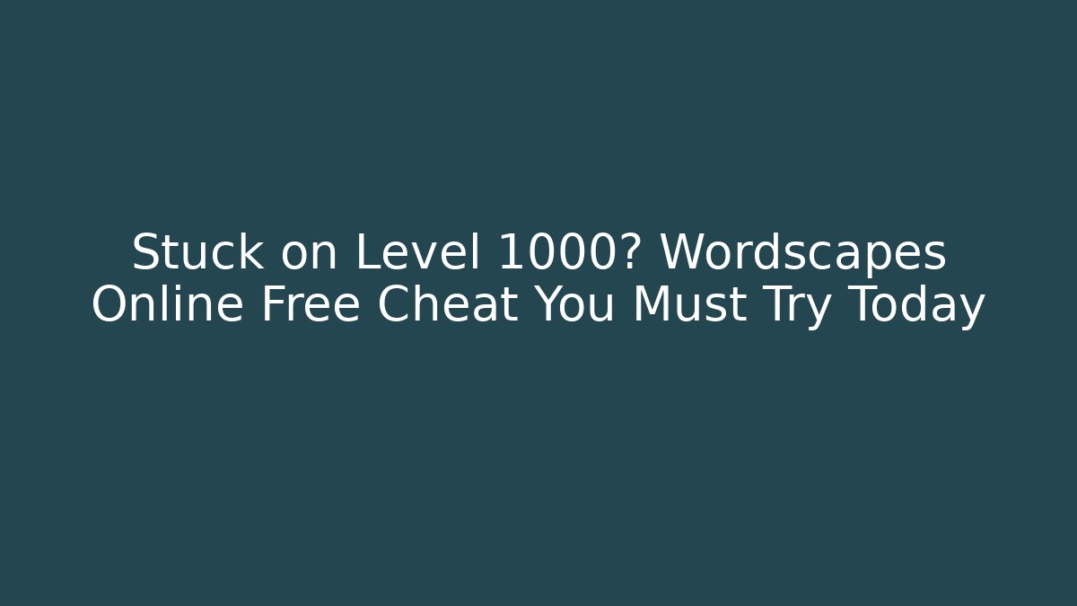 Stuck on Level 1000? Wordscapes Online Free Cheat You Must Try Today