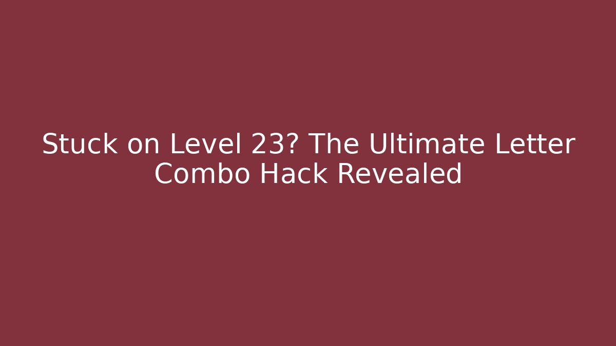 Stuck on Level 23? The Ultimate Letter Combo Hack Revealed - Critter Realm