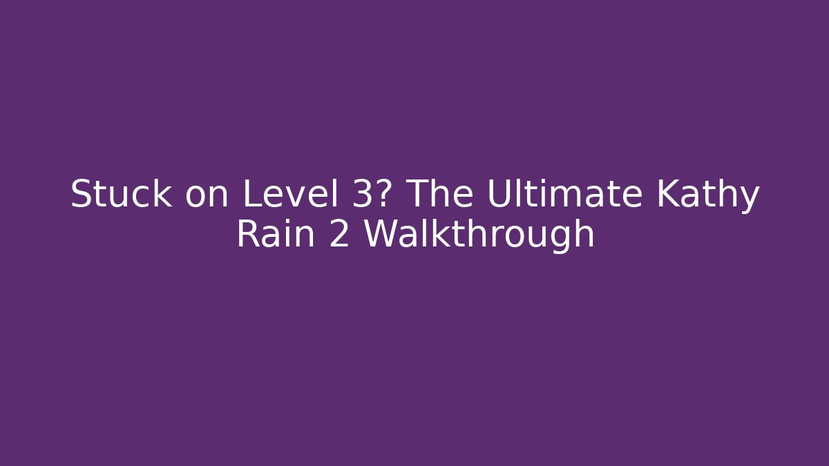 Stuck on Level 3? The Ultimate Kathy Rain 2 Walkthrough