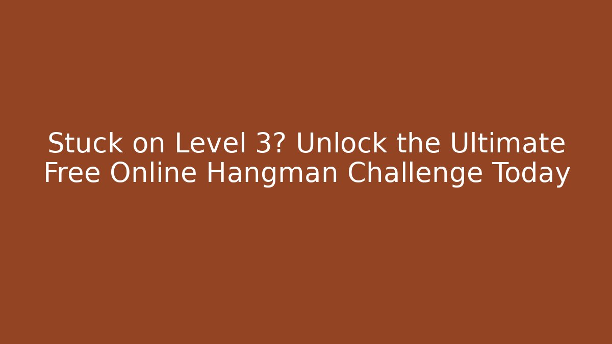 Stuck on Level 3? Unlock the Ultimate Free Online Hangman Challenge Today