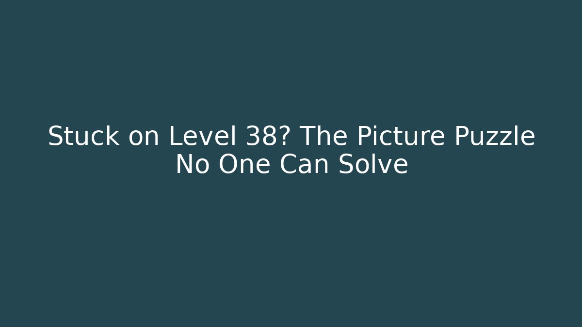 Stuck on Level 38? The Picture Puzzle No One Can Solve