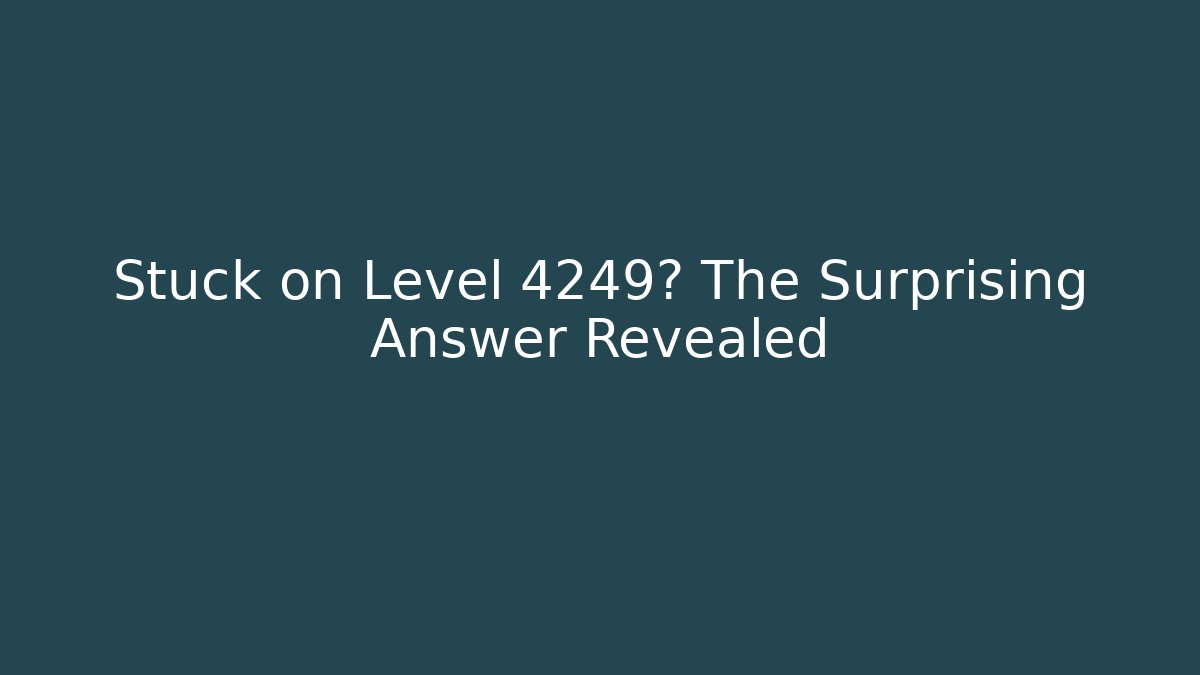 Stuck on Level 4249? The Surprising Answer Revealed - Critter Realm