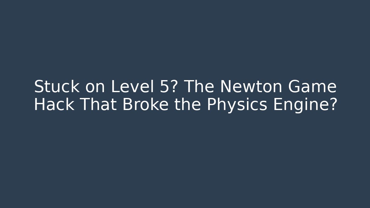 Stuck on Level 5? The Newton Game Hack That Broke the Physics Engine? - Critter Realm