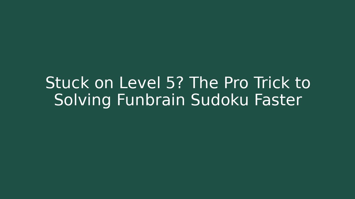 Stuck on Level 5? The Pro Trick to Solving Funbrain Sudoku Faster