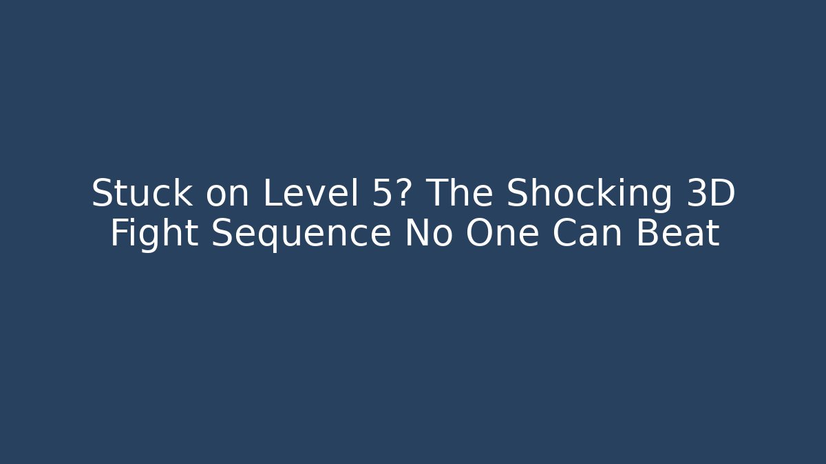 Stuck on Level 5? The Shocking 3D Fight Sequence No One Can Beat
