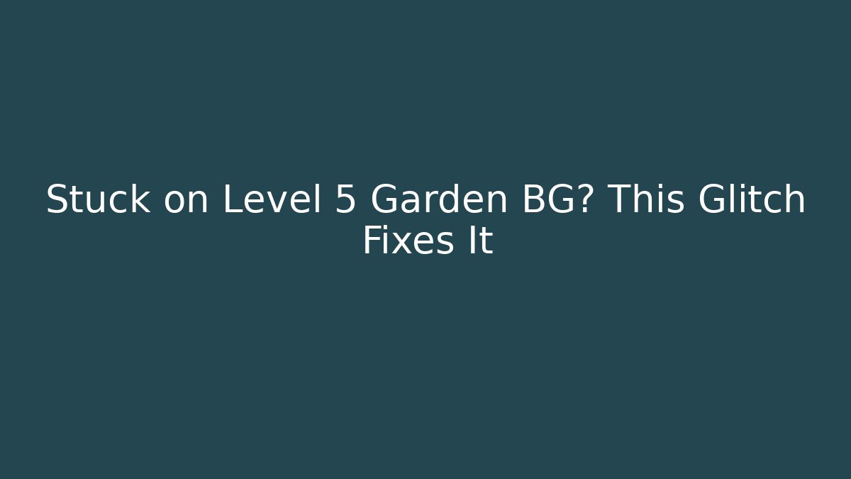 Stuck on Level 5 Garden BG? This Glitch Fixes It - Critter Realm
