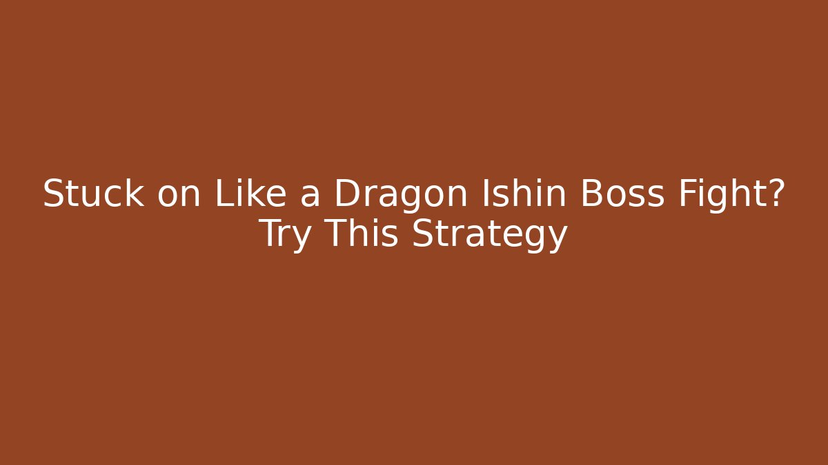 Stuck on Like a Dragon Ishin Boss Fight? Try This Strategy