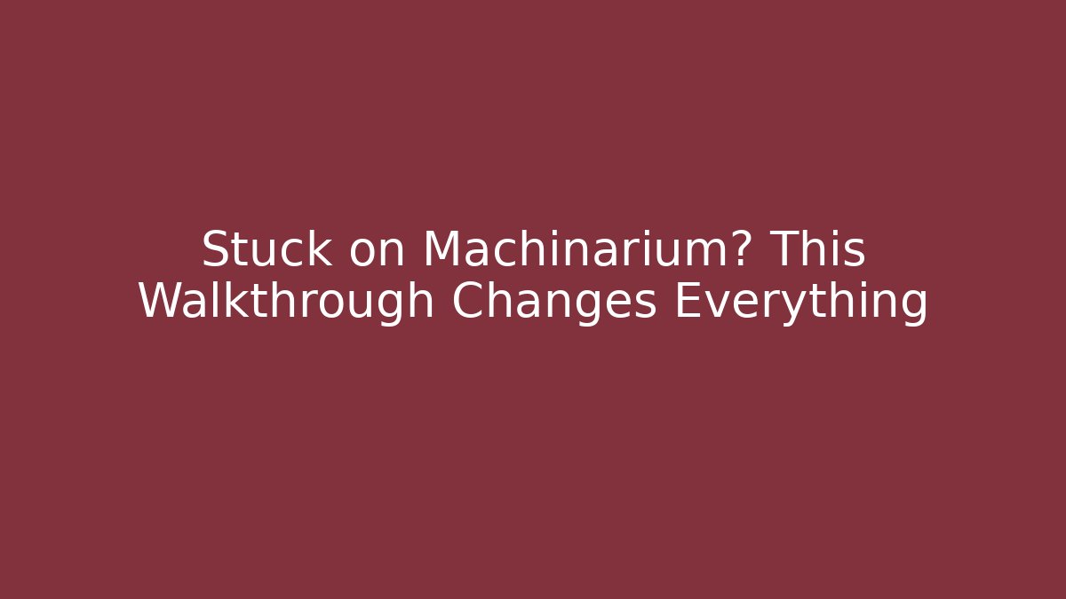 Stuck on Machinarium? This Walkthrough Changes Everything - Critter Realm