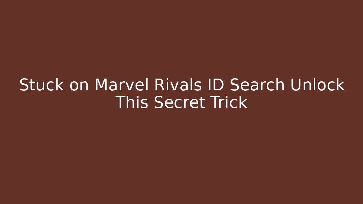 Stuck on Marvel Rivals ID Search Unlock This Secret Trick