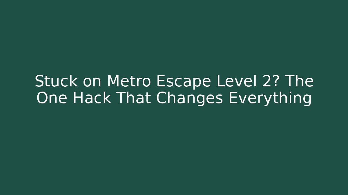 Stuck on Metro Escape Level 2? The One Hack That Changes Everything