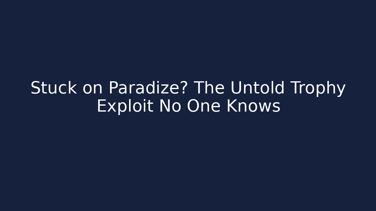 Stuck on Paradize? The Untold Trophy Exploit No One Knows - Critter Realm