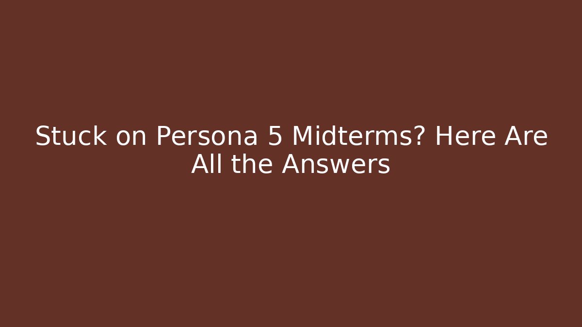 Stuck on Persona 5 Midterms? Here Are All the Answers