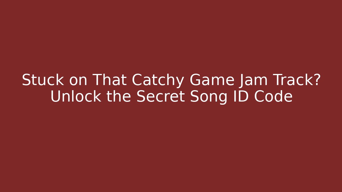 Stuck on That Catchy Game Jam Track? Unlock the Secret Song ID Code