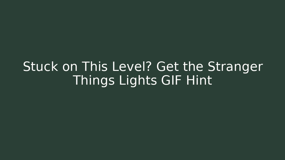 Stuck on This Level? Get the Stranger Things Lights GIF Hint