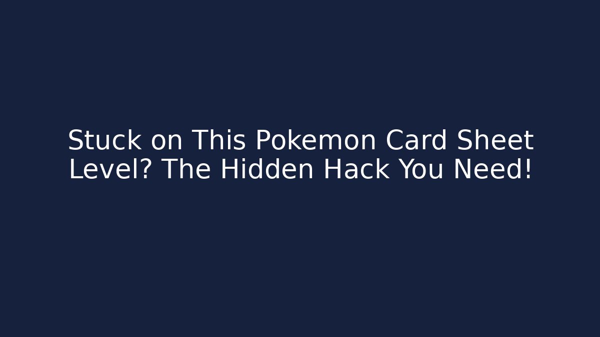 Stuck on This Pokémon Card Sheet Level? The Hidden Hack You Need!