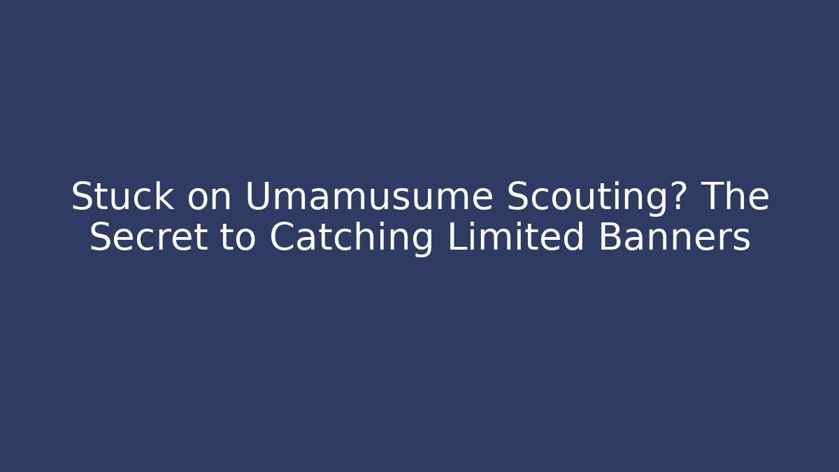 Stuck on Umamusume Scouting? The Secret to Catching Limited Banners