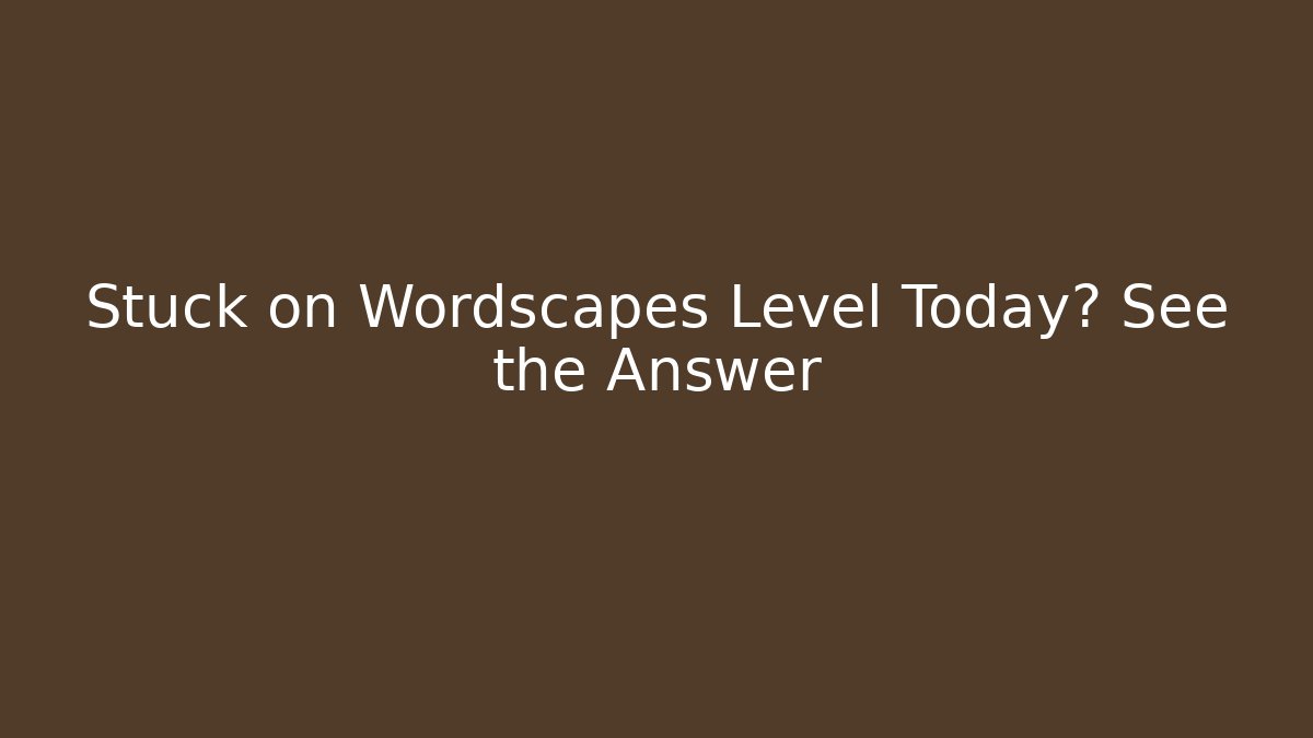 Stuck on Wordscapes Level Today? See the Answer - Critter Realm