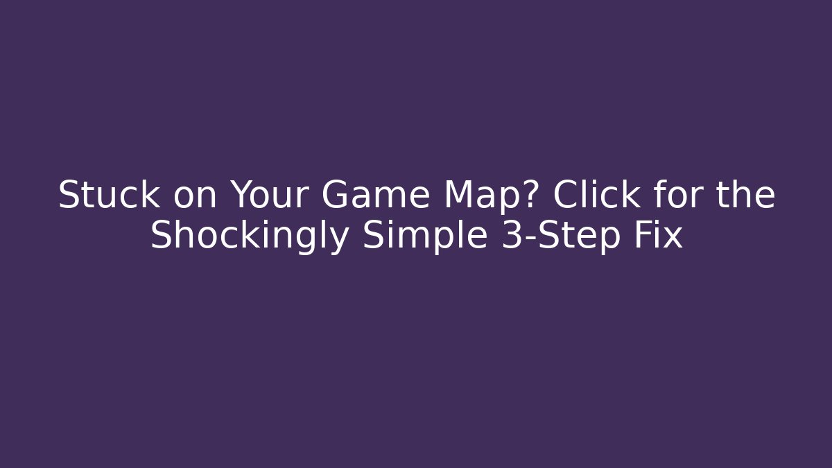 Stuck on Your Game Map? Click for the Shockingly Simple 3-Step Fix