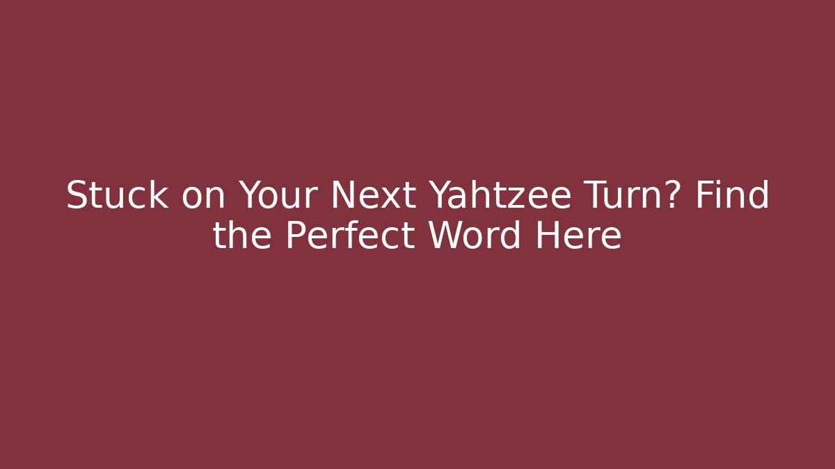 Stuck on Your Next Yahtzee Turn? Find the Perfect Word Here - Critter Realm