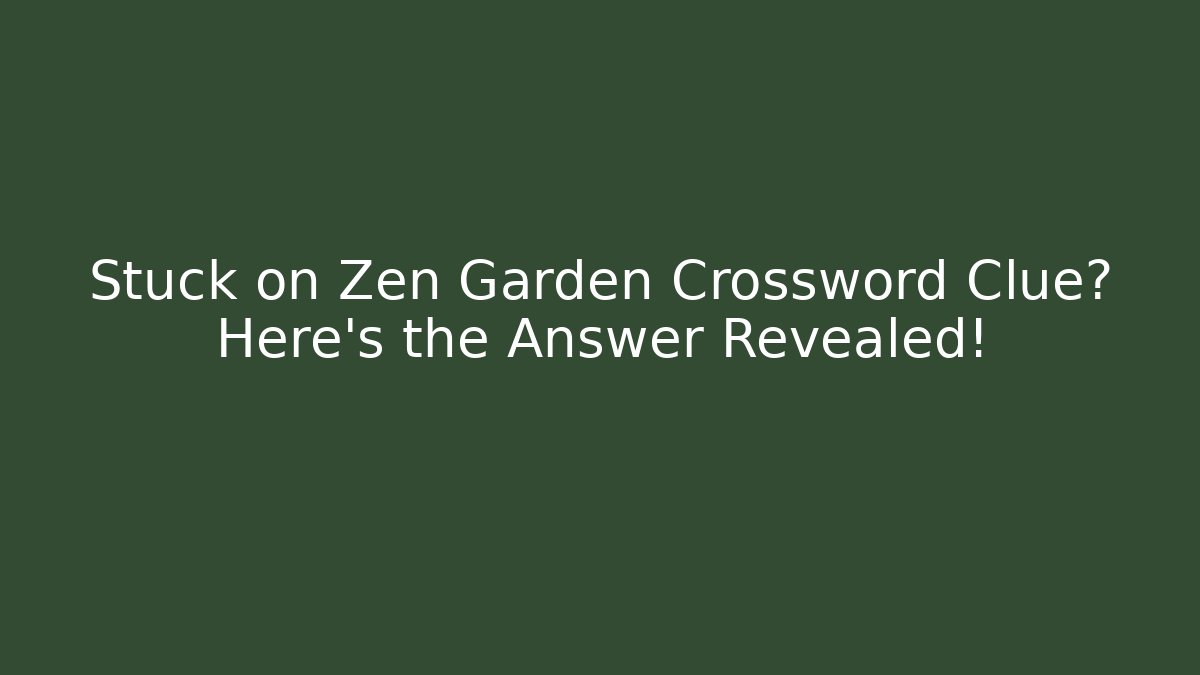 Stuck on Zen Garden Crossword Clue? Here’s the Answer Revealed!
