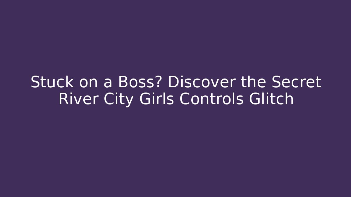 Stuck on a Boss? Discover the Secret River City Girls Controls Glitch