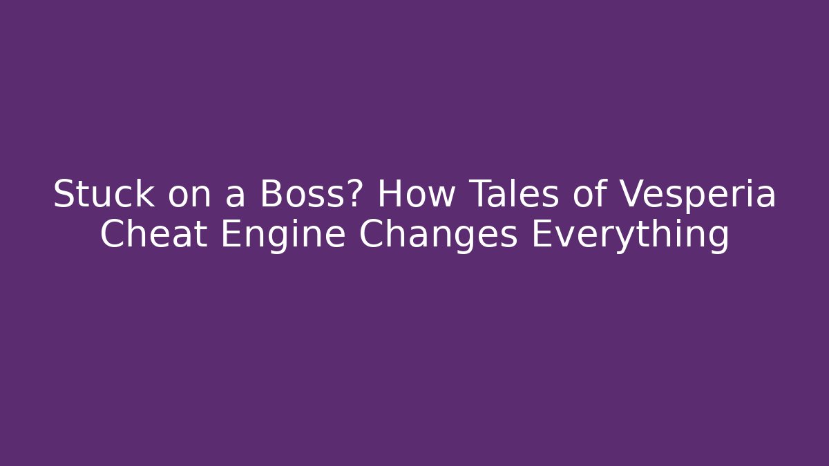 Stuck on a Boss? How Tales of Vesperia Cheat Engine Changes Everything