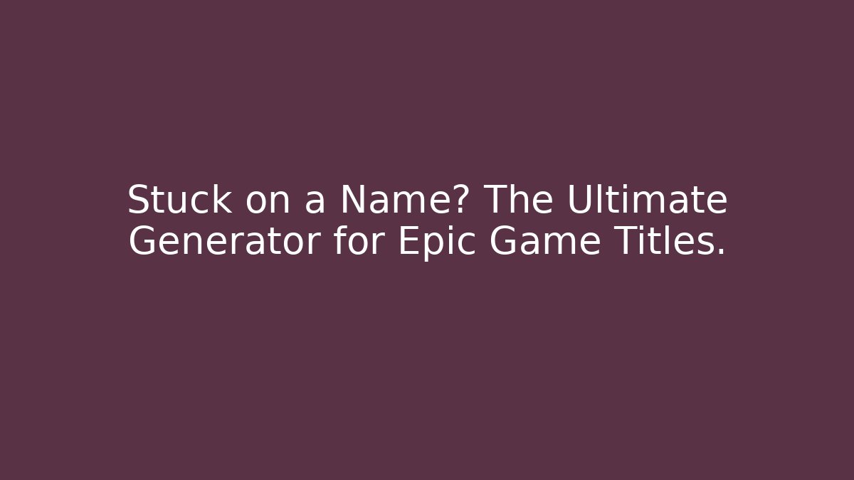 Stuck on a Name? The Ultimate Generator for Epic Game Titles.