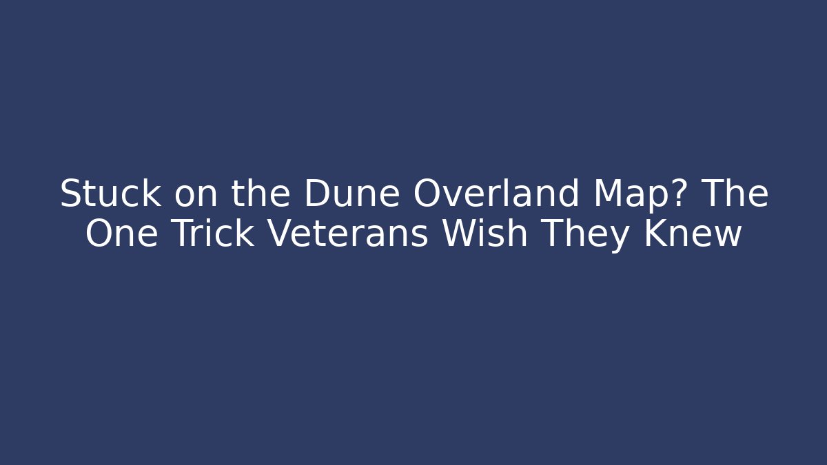 Stuck on the Dune Overland Map? The One Trick Veterans Wish They Knew - Critter Realm