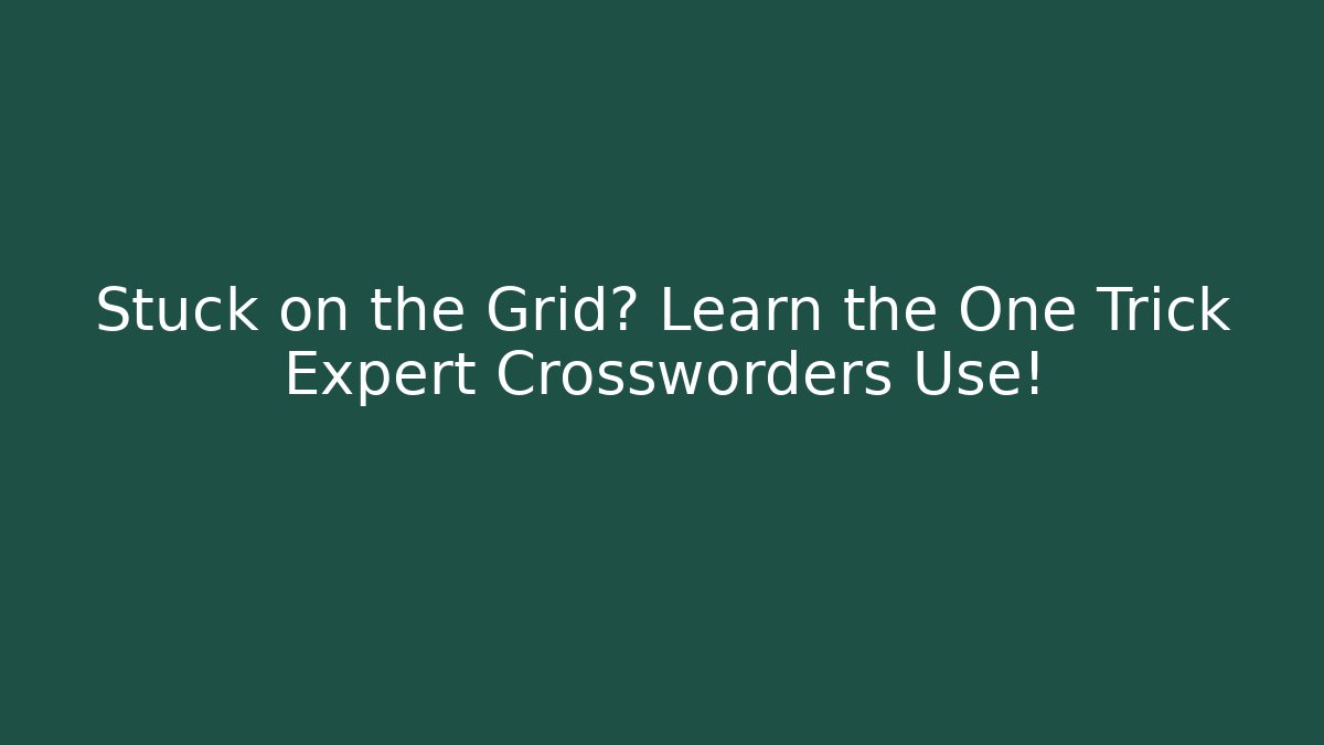 Stuck on the Grid? Learn the One Trick Expert Crossworders Use!