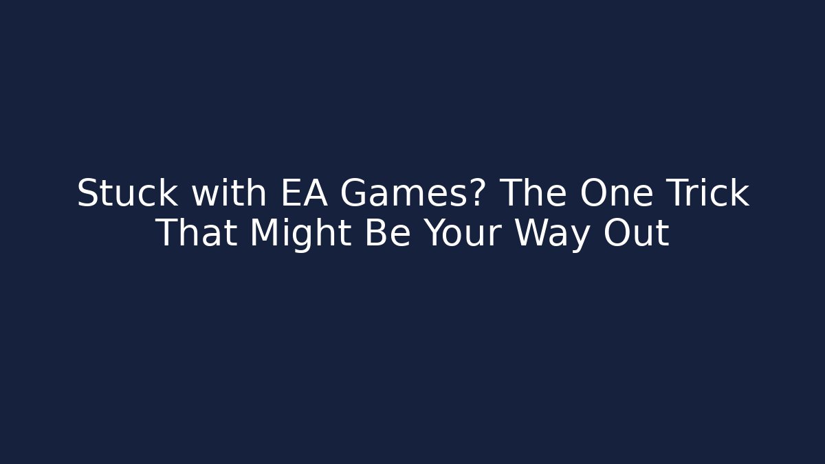 Stuck with EA Games? The One Trick That Might Be Your Way Out