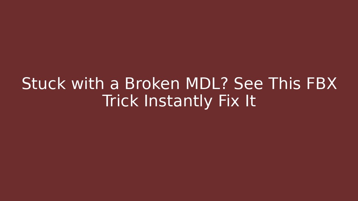 Stuck with a Broken MDL? See This FBX Trick Instantly Fix It