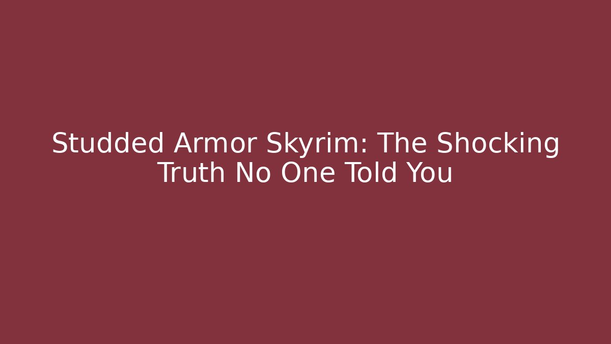 Studded Armor Skyrim: The Shocking Truth No One Told You