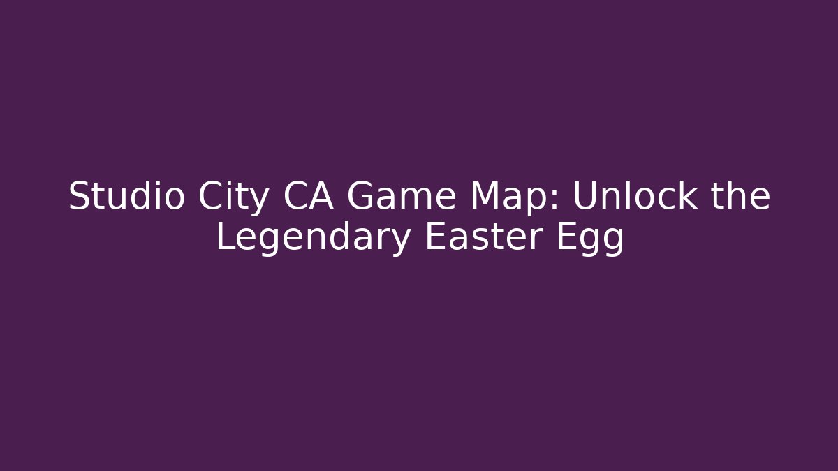 Studio City CA Game Map: Unlock the Legendary Easter Egg