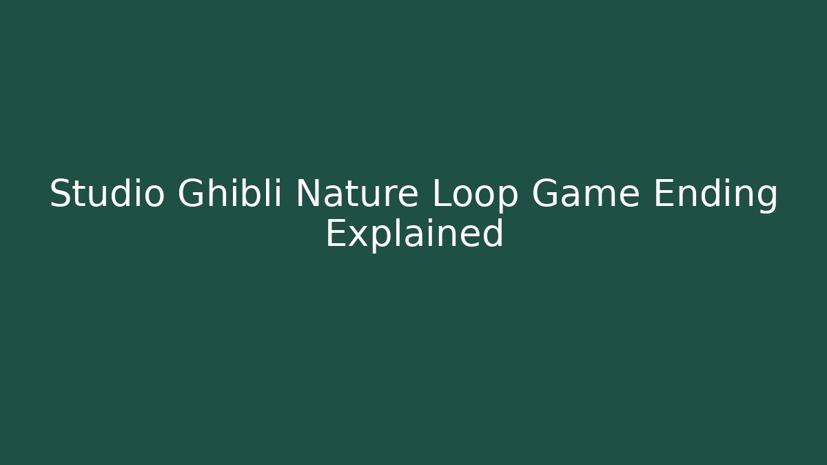 Studio Ghibli Nature Loop Game Ending Explained - Critter Realm