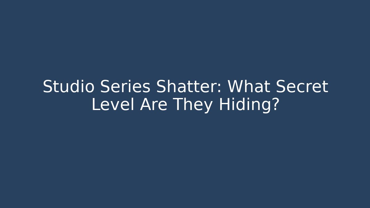 Studio Series Shatter: What Secret Level Are They Hiding? - Critter Realm