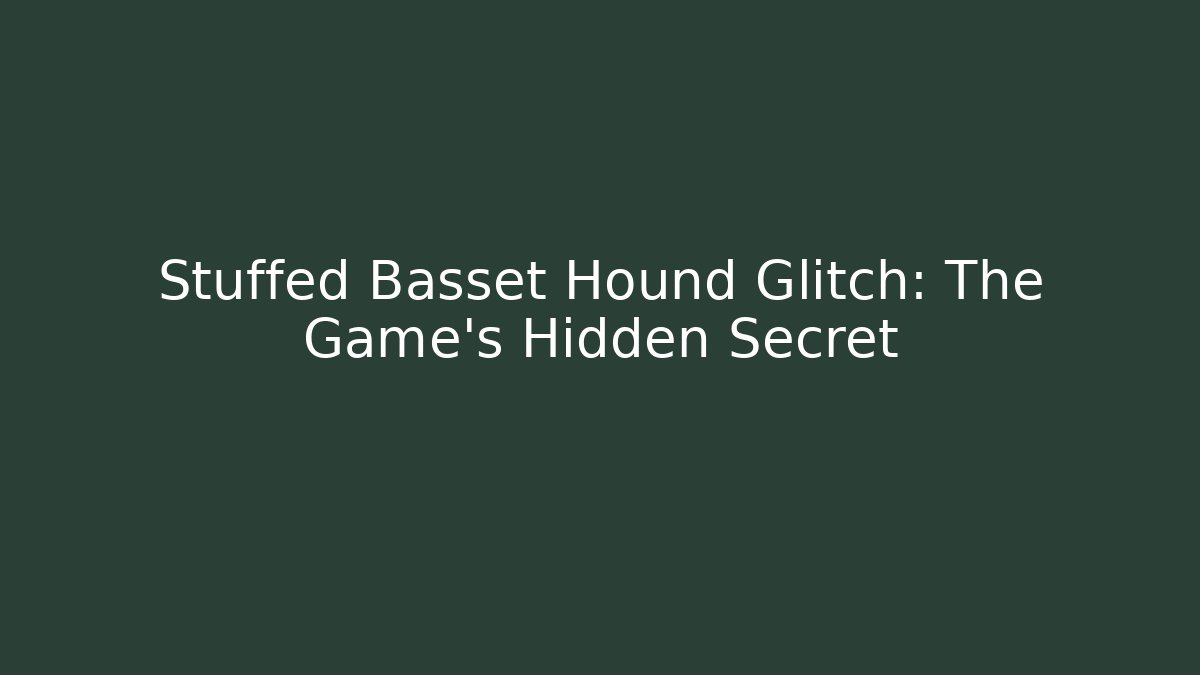 Stuffed Basset Hound Glitch: The Game's Hidden Secret