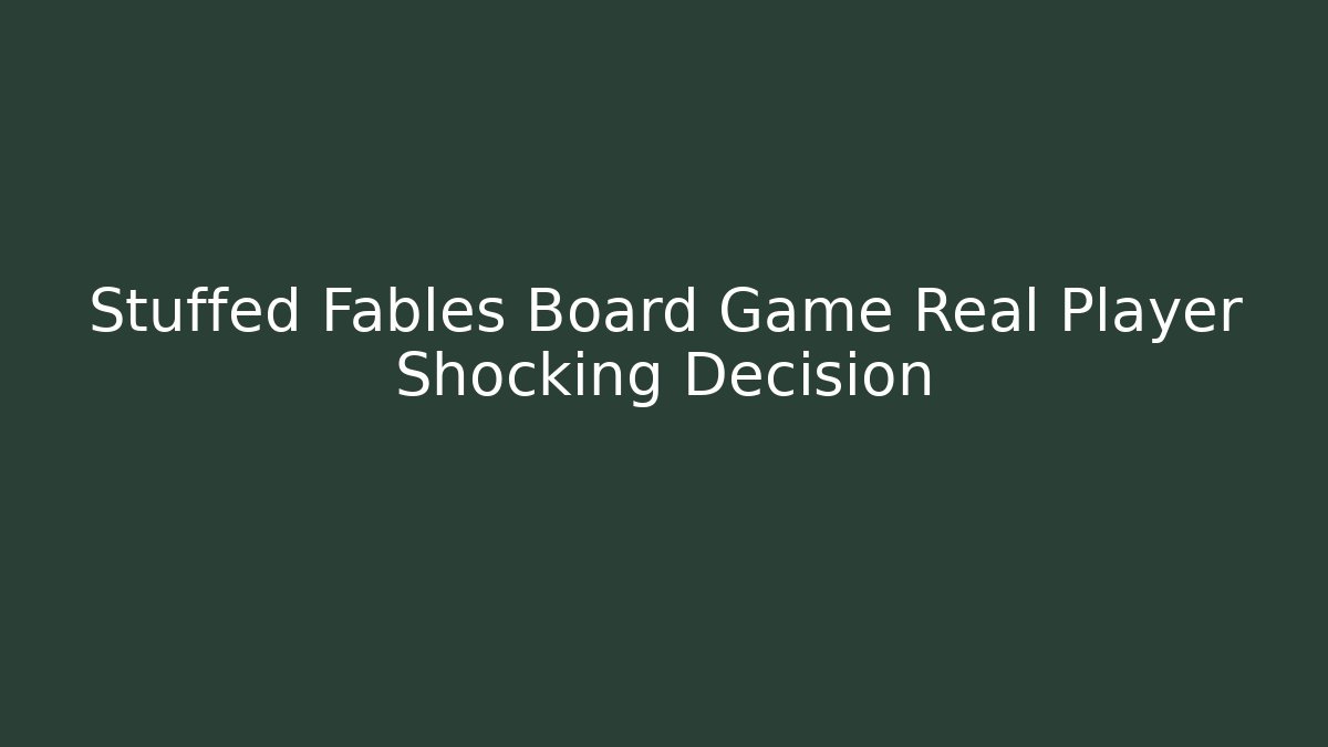 Stuffed Fables Board Game Real Player Shocking Decision - Critter Realm