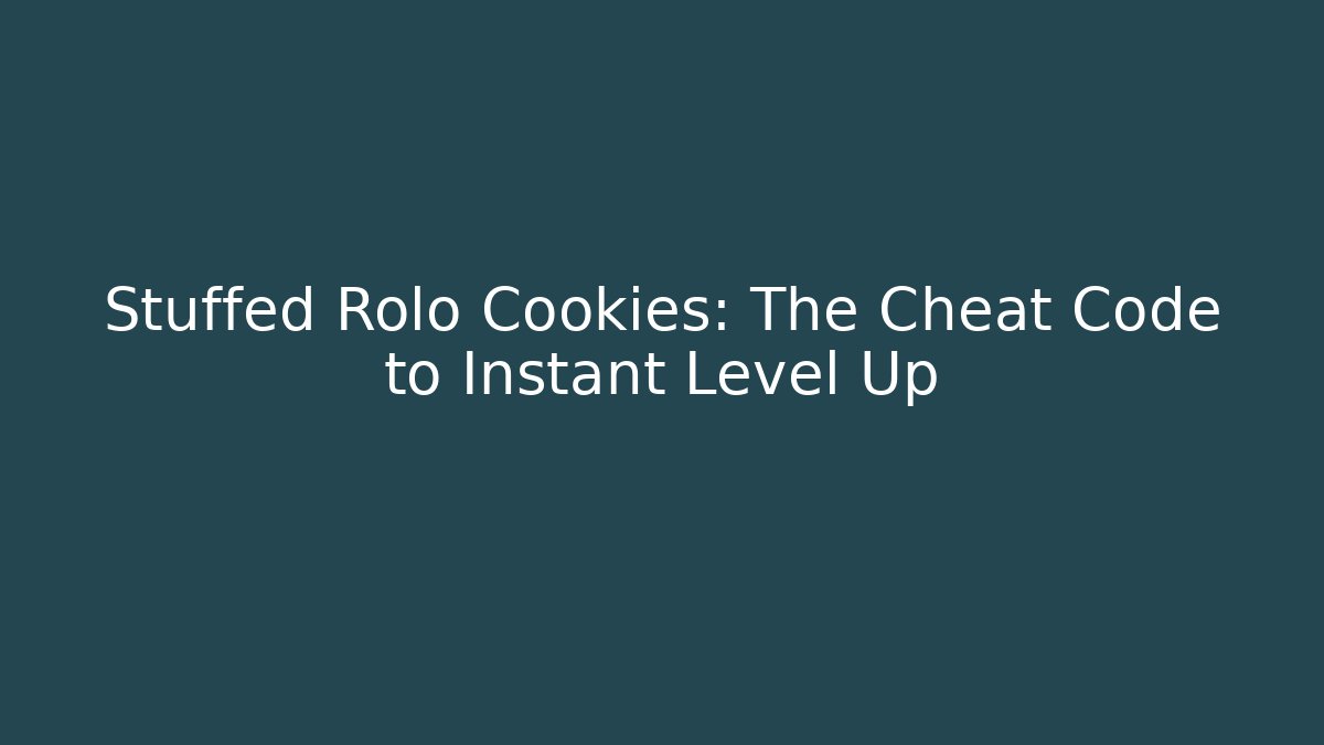 Stuffed Rolo Cookies: The Cheat Code to Instant Level Up