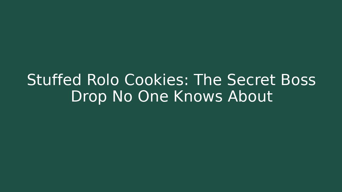 Stuffed Rolo Cookies: The Secret Boss Drop No One Knows About