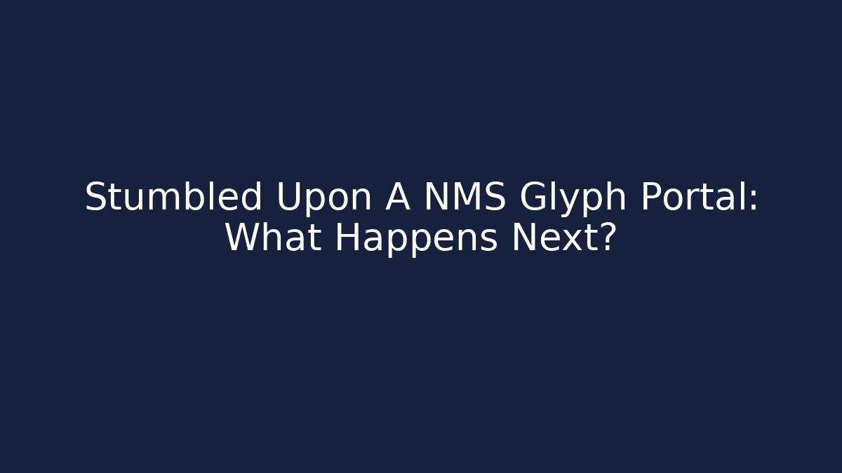 Stumbled Upon A NMS Glyph Portal: What Happens Next?